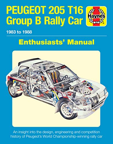 Peugeot 205 T16 Group B Rally Car: 1983 to 1988: 1983 to 1988 - An Insight Into the Design, Engineering and Competition History of Peugeot's World Championship-Winning Rally Car (Enthusiasts' Manual)