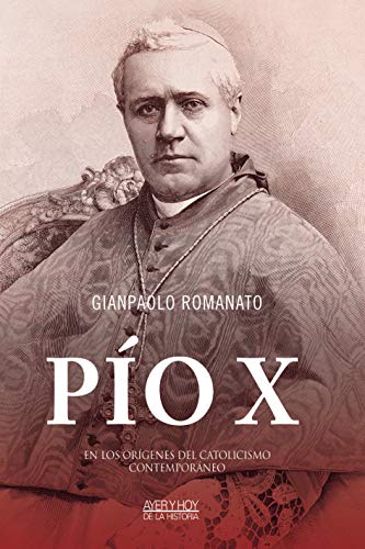 Pío X. En los orígenes del catolicismo contemporáneo (Ayer y Hoy de la Historia)