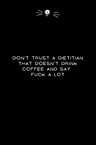Don't trust a Dietitian that doesn’t drink coffee and say fuck a lot: Funny gift for Dietitian \ Gag Gifts for Office Workers - Colleagues - Coworkers \ Lined Notebook - 6'' x 9'' - 110 Pages