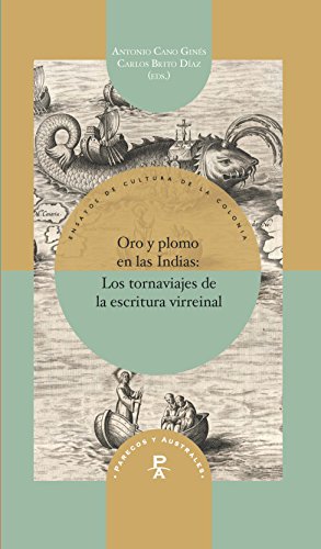 Oro y plomo en las Indias : los tornaviajes de la escritura virreinal (Parecos y australes. Ensayos de Cultura de la Colonia)