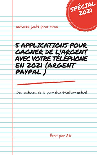 5 Applications pour gagner de l'argent avec votre téléphone en 2021 (argent Paypal ): Gagner de l'argent online spécial 2021 (French Edition)