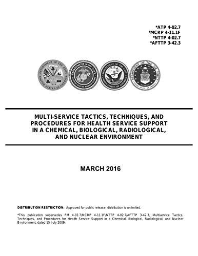 ATP 4-02.7: Multiservice Tactics, Techniques and Procedures for Health Service Support in a Chemical, Biological, Radiological and Nuclear Environment, ... with MCRP 4-11.1F, NTTP (English Edition)