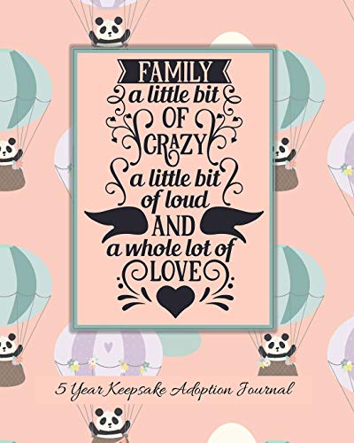 Family A Little Bit Of Crazy A Little Bit Of Loud and A Whole Lot Of Love: 5 Year Keepsake Baby Adoption Journal |  Gift For Adoptive Parents