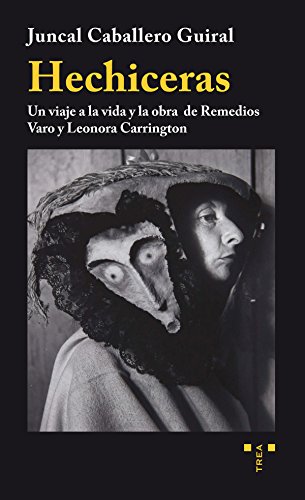 Hechiceras. Un viaje a la vida y la obra de Remedios Varo y Leonora Carrington (Trea artes)
