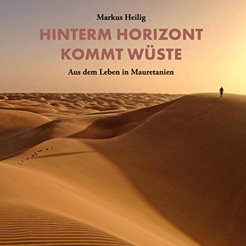 Hinterm Horizont kommt Wüste: Aus dem Leben in Mauretanien (German Edition)