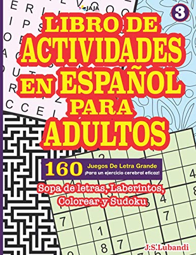 LIBRO DE ACTIVIDADES EN ESPAÑOL PARA ADULTOS: Sopa de letras, Laberintos, Colorear y Sudoku. (160 Juegos de Actividades en Español Para Adultos)