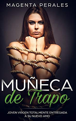 Muñeca de Trapo: Joven Virgen Totalmente Entregada a su Nuevo Amo: 1 (Novela Romántica y Erótica BDSM)