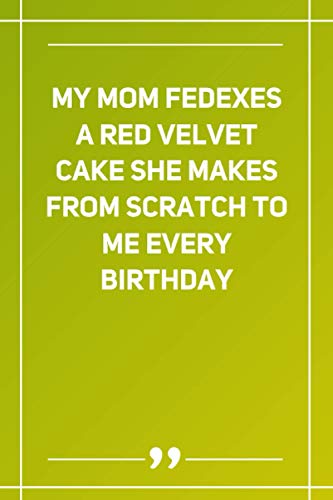 My Mom Fedexes A Red Velvet Cake She Makes From Scratch To Me Every Birthday: Blank Lined Notebook | Soft Glossy Cover