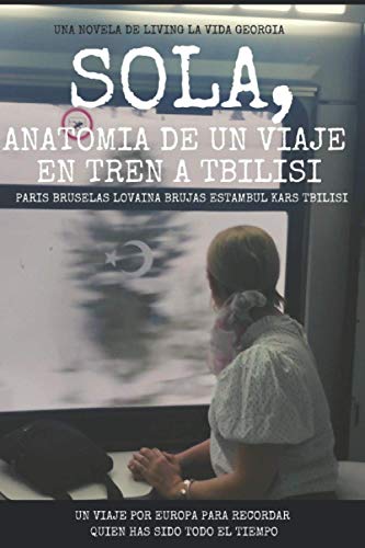 Sola, Anatomía de un viaje en tren a Tbilisi.: Paris Bruselas Lovaina Brujas Estambul Kars Tbilisi