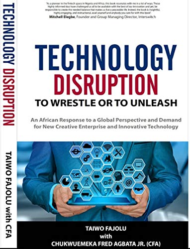 Technology Disruption: To Wrestle or To Unleash: An African Response to a Global Perspective and Demand for New Creative Enterprise and Innovative Technology (English Edition)