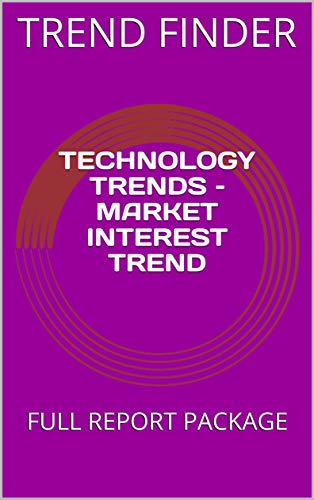 TECHNOLOGY TRENDS – MARKET INTEREST TREND: FULL REPORT PACKAGE (English Edition)