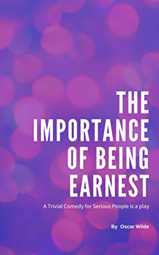 The Importance of Being Earnest : A Trivial Comedy for Serious People is a play (English Edition)