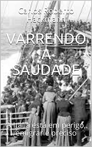 VARRENDO A SAUDADE: A Itália está em perigo, emigrar é preciso (Portuguese Edition)