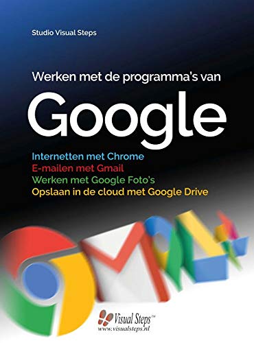 Werken met de programma's van Google: Internetten met Chrome, e-mailen met Gmail, werken met Google Foto's en opslaan in de cloud met Google Drive (Computergidsen)