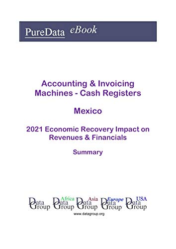 Accounting & Invoicing Machines - Cash Registers Mexico Summary: 2021 Economic Recovery Impact on Revenues & Financials (English Edition)