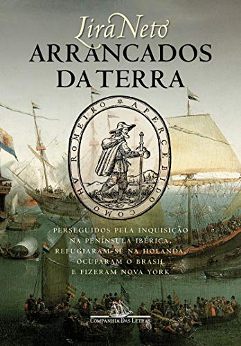 Arrancados da terra: Perseguidos pela Inquisição na Península Ibérica, refugiaram-se na Holanda, ocuparam o Brasil e fizeram Nova York (Portuguese Edition)