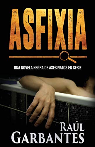 Asfixia: Una novela negra de asesinatos en serie: 3 (Serie policíaca de los detectives Goya y Castillo)