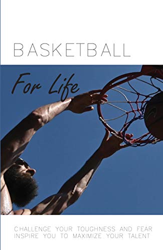Basketball For Life: Challenge Your Toughness And Fear, Inspire You To Maximize Your Talent: Basketball’S Elite (English Edition)