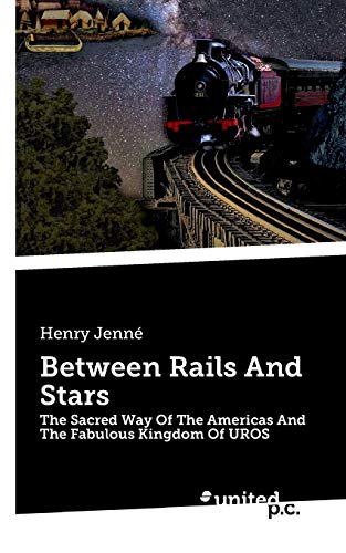 Between Rails And Stars: The Sacred Way Of The Americas And The Fabulous Kingdom Of UROS