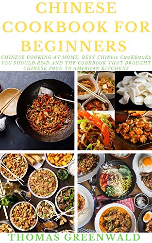 CHINESE COOKBOOK FOR BEGINNERS : Chinese Cooking At Home, Best Chіnеѕе Cооkbооkѕ Yоu Shоuld Rеаd And The Cооkbооk That Brоught Chinese Fооd tо Amеrісаn Kitchens (English Edition)