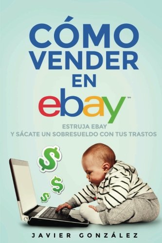 Cómo vender en Ebay. Guía para vendedores particulares 2015: Estruja Ebay y sácate un sobresueldo con tus trastos: Volume 2 (Cómo vender en Ebay y Todocoleccion)