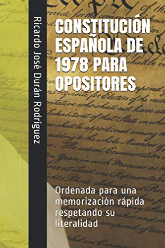 CONSTITUCIÓN ESPAÑOLA DE 1978 PARA OPOSITORES: Ordenada para una memorización rápida respetando su literalidad