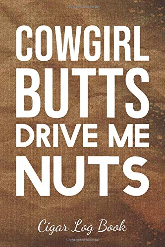 Cowgirl Butts Drive Me Nuts: Cigar Log Book: The Cigar Personal Diary Tracker For an Adult Who Love Cigars