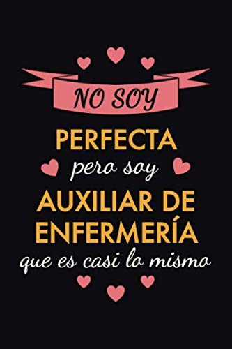 Cuaderno de Notas No soy perfecta pero soy auxiliar de enfermería que es casi lo mismo: Una idea de regalo original, simpático, elegante y barato para mujer auxiliar de enfermería