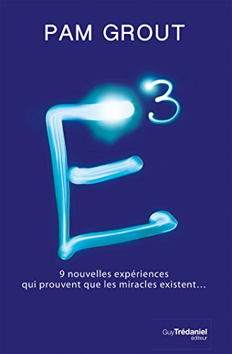 E3 : 9 nouvelles expériences qui prouvent que les miracles existent (French Edition)