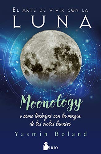 El arte de vivir con la luna: Moonology o cómo trabajar con la magia de los ciclos lunares