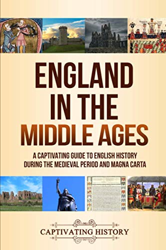 England in the Middle Ages: A Captivating Guide to English History During the Medieval Period and Magna Carta