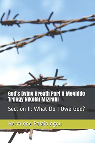 God's Dying Breath Part II Megiddo Trilogy Nikolai Mizrahi: Section II: What Do I Owe God?