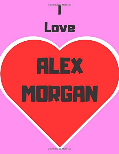 I love Alex Morgan: Notebook/notepad/diary/journal perfect gift for all football fans. | 80 black lined pages | A4 | 8.5x11 inches
