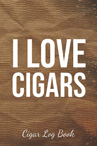 I Love Cigars: Cigar Log Book: The Cigar Personal Diary Tracker For an Adult Who Love Cigars
