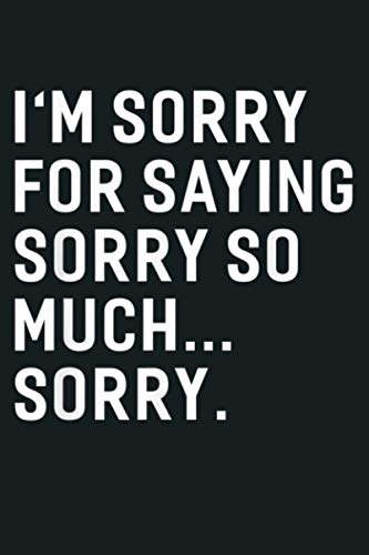 I M Sorry For Saying Sorry So Much Sorry Funny: Notebook Planner - 6x9 inch Daily Planner Journal, To Do List Notebook, Daily Organizer, 114 Pages