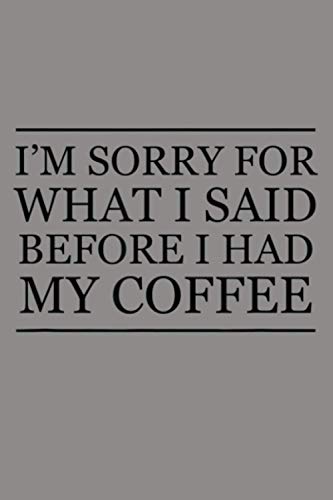 I M Sorry For What I Said Before I Had My Coffee Funny: Notebook Planner - 6x9 inch Daily Planner Journal, To Do List Notebook, Daily Organizer, 114 Pages