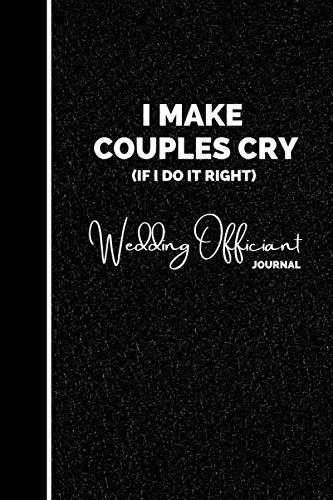 I MAKE COUPLES CRY (IF I DO IT RIGHT) WEDDING OFFICIANT JOURNAL: LINED WRITING NOTES JOURNAL FOR WEDDING OFFICIANTS MINISTER