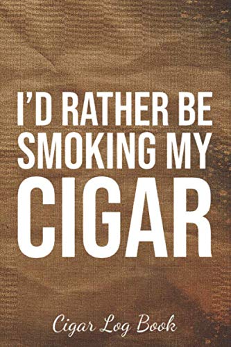 I'd Rather Be Smoking My Cigar: The Cigar Personal Diary Tracker For an Adult Who Love Cigars