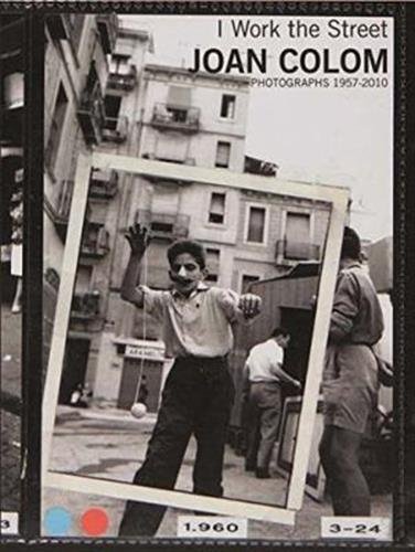Joan Colom: Yo hago la calle( fotografías 1957-2010): Photographs 1957-2010 (Libros de Autor)