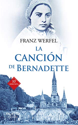 La canción de Bernadette. Historia de las apariciones de la Virgen de Lourdes (Arcaduz nº 31)