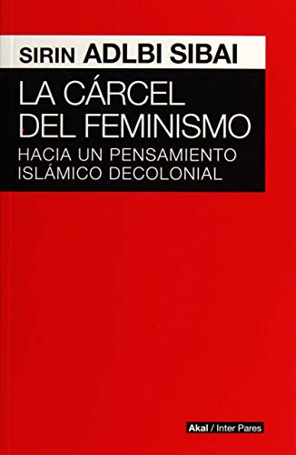 La cárcel del feminismo : hacia un pensamiento islámico decolonial