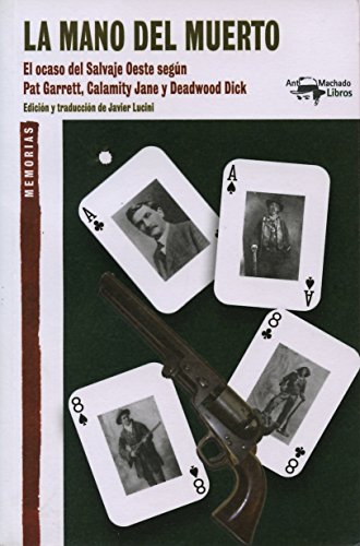 La mano del muerto: El ocaso del Salvaje Oeste según Pat Garrett, Calamity Jane y Deadwood Dick (A. Machado Libros)
