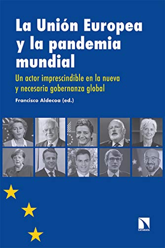 La Unión Europea y la pandemia mundial: Un actor imprescindible en la nueva y necesaria gobernanza global: 306 (Investigación y Debate)
