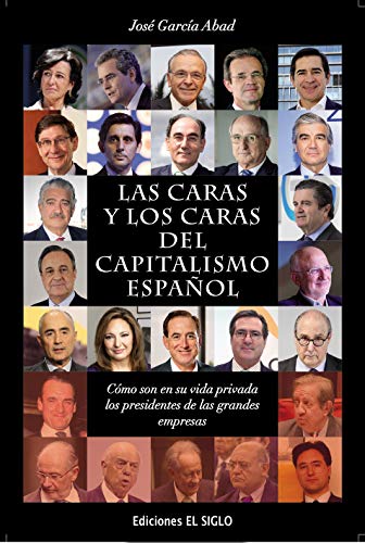 LAS CARAS Y LOS CARAS DEL CAPITALISMO ESPAÑOL: Cómo son en su vida privada los presidentes de las grandes empresas (EDICIONES EL SIGLO)