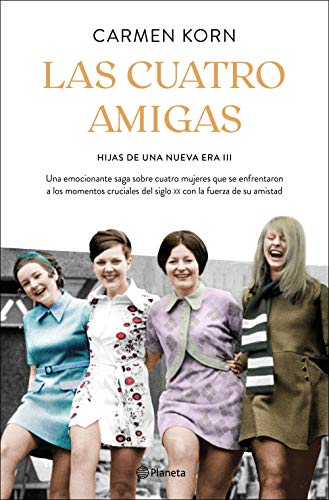 Las cuatro amigas (Saga Hijas de una nueva era 3): Cuatro mujeres que se enfrentaron a los momentos cruciales del siglo XX (Planeta Internacional)