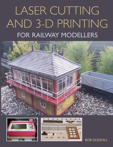 Laser Cutting and 3-D Printing for Railway Modellers (English Edition)
