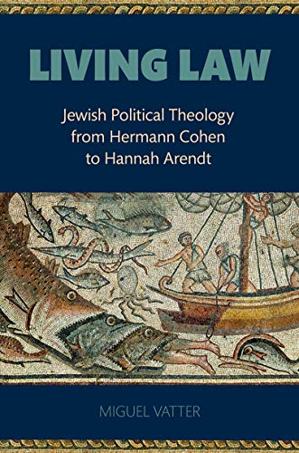 Living Law: Jewish Political Theology from Hermann Cohen to Hannah Arendt (English Edition)