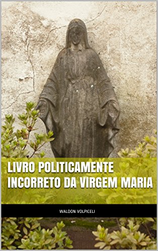 Livro Politicamente Incorreto da Virgem Maria (Portuguese Edition)