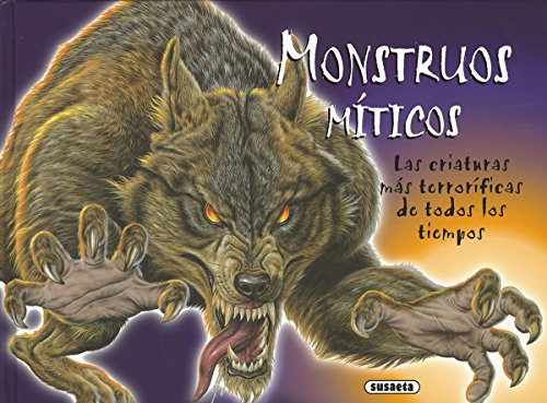 Monstruos míticos. Las criaturas más terroríficas de todos los tiempos (Monstruos de ayer y de hoy)