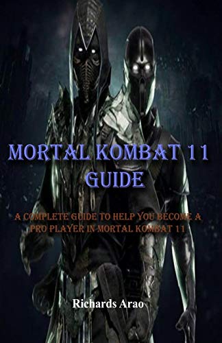 Mortal Kombat 11 Guide: A complete guide to help you become a pro player in mortal kombat 11